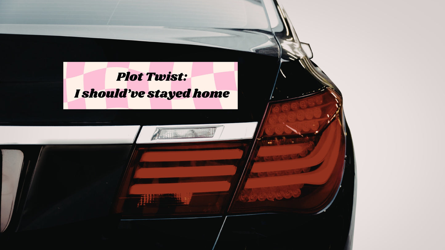 "Plot Twist: I should've stayed home" Car Bumper Sticker
