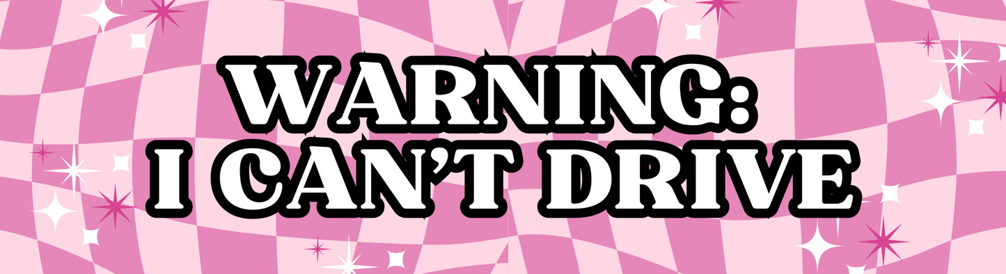 "Warning: I can't drive" Car Bumper Sticker